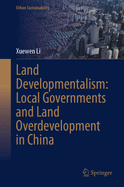 Land Developmentalism: Local Governments and Land Overdevelopment in China