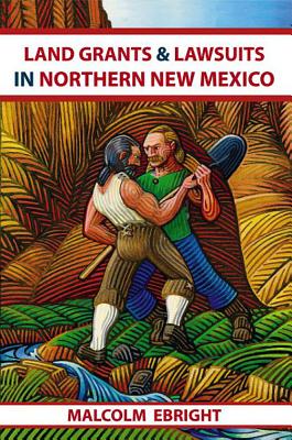 Land Grants and Lawsuits in Northern New Mexico - Ebright, Malcolm