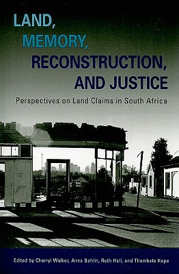 Land, Memory, Reconstruction, and Justice: Perspectives on Land Claims in South Africa - Walker, Cherryl, and Bohlin, Anna, and Hall, Ruth
