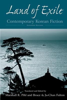 Land of Exile: Contemporary Korean Fiction: Contemporary Korean Fiction - Pihl, Marshall R (Editor), and Fulton, Bruce (Editor), and Fulton, Ju-Chan (Editor)