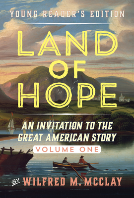Land of Hope Young Reader's Edition: An Invitation to the Great American Story (Young Readers Edition, Volume 1) - McClay, Wilfred M