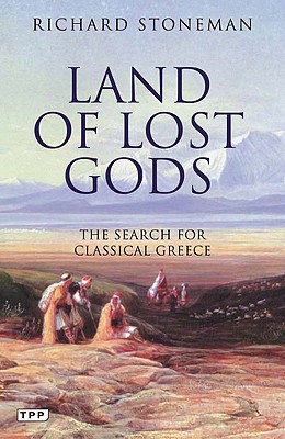 Land of Lost Gods: The Search for Classical Greece - Stoneman, Richard