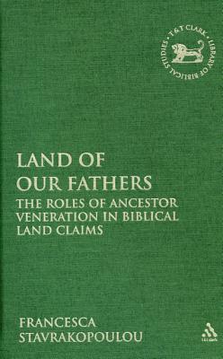 Land of Our Fathers: The Roles of Ancestor Veneration in Biblical Land Claims - Stavrakopoulou, Francesca, and Quick, Laura (Editor), and Vayntrub, Jacqueline (Editor)