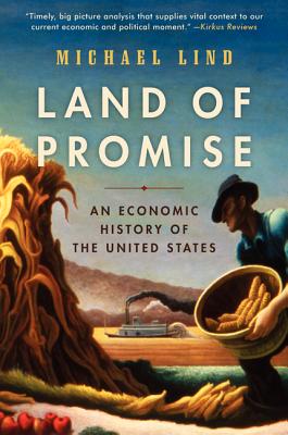 Land of Promise: An Economic History of the United States - Lind, Michael, Professor