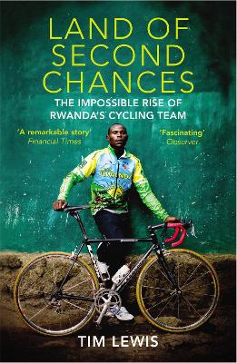Land of Second Chances: The Impossible Rise of Rwanda's Cycling Team - Lewis, Tim