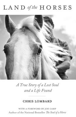 Land of the Horses: A True Story of a Lost Soul and a Life Found - Lombard, Chris