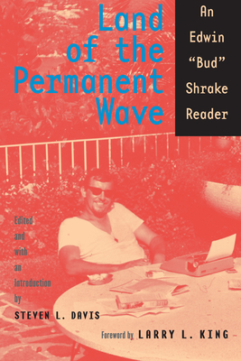 Land of the Permanent Wave: An Edwin Bud Shrake Reader - Shrake, Bud, and Davis, Steven L (Introduction by), and King, Larry L (Introduction by)