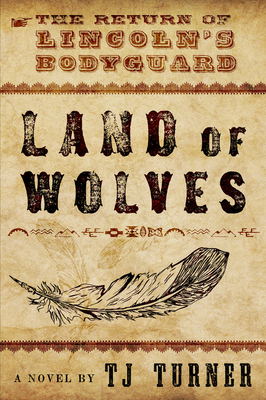 Land of Wolves: The Return of Lincoln's Bodyguard - Turner, Tj