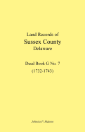 Land Records of Sussex County, Delaware, 1732-1743: Deed Book G No. 7