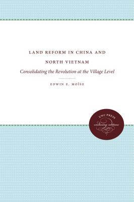 Land Reform in China and North Vietnam: Consolidating the Revolution at the Village Level - Moise, Edwin E