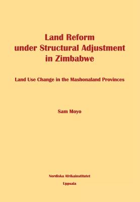 Land Reform Under Structural Adjustment in Zimbabwe - Moyo, Sam