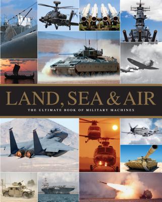 Land, Sea & Air: The Ultimate Book of Military Machines - Parragon Books Ltd