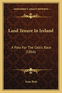 Land Tenure in Ireland: A Plea for the Celtic Race (1866)