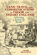 Land Travel and Communications in Tudor and Stuart England: Achieving a Joined-up Realm