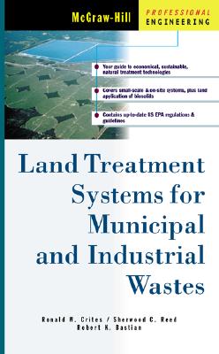 Land Treatment Systems for Municipal and Industrial Wastes - Crites, Ronald W, and Reed, Sherwood C, and Bastian, Robert K