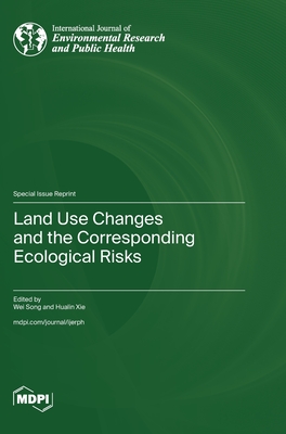 Land Use Changes and the Corresponding Ecological Risks - Song, Wei (Guest editor), and Xie, Hualin (Guest editor)