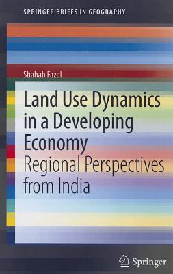 Land Use Dynamics in a Developing Economy: Regional Perspectives from India - Fazal, Shahab