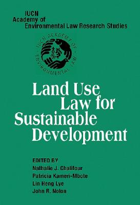 Land Use Law for Sustainable Development - Chalifour, Nathalie J. (Editor), and Kameri-Mbote, Patricia (Editor), and Lye, Lin Heng (Editor)