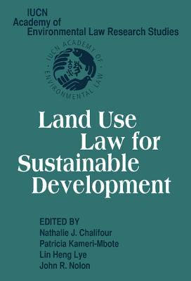 Land Use Law for Sustainable Development - Chalifour, Nathalie J. (Editor), and Kameri-Mbote, Patricia (Editor), and Lye, Lin Heng (Editor)