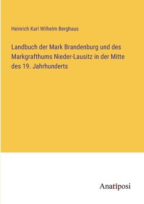 Landbuch der Mark Brandenburg und des Markgrafthums Nieder-Lausitz in der Mitte des 19. Jahrhunderts - Berghaus, Heinrich Karl Wilhelm