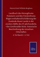 Landbuch des Herzogthums Pommern und des Frstenthums Rgen enthaltend Schilderung der Zustnde dieser Lande in der zweiten Hlfte des 19. Jahrhunderts. Der Greifswalder Kreis historische Beschreibung der einzelnen Ortschaften: 4. Teil Band 2 - 2. Teil