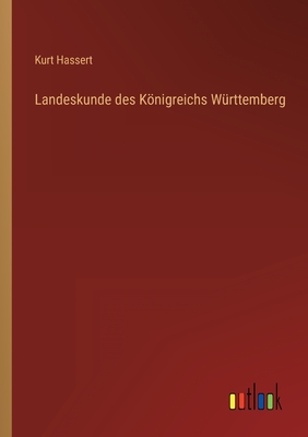 Landeskunde Des Konigreichs Wurttemberg - Hassert, Kurt