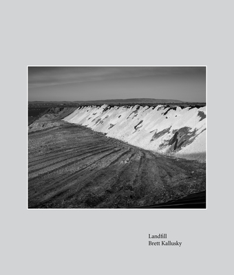 Landfill: Elegy for the Santa Maria Valley - Kallusky, Brett (Photographer), and Coolidge, Matthew (Afterword by)