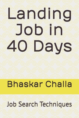 Landing Job in 40 Days: Job Search Techniques - Challa, Bhaskar Srinivas