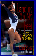 Landing on My Feet: A Diary of Dreams - Strug, Keri, and Strug, Kerri, and Lopez, John P
