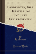 Landkarten, Ihre Herstellung Und Ihre Fehlergrenzen (Classic Reprint)