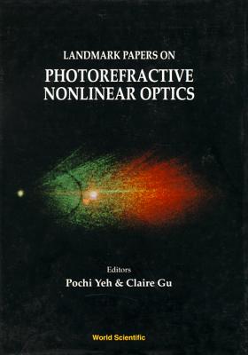 Landmark Papers On Photorefractive Nonlinear Optics - Yeh, Pochi (Editor), and Gu, Claire (Editor)