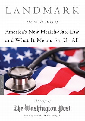 Landmark: The Inside Story of America's New Health-Care Law and What It Means for Us All - Post, The Staff of the Washington, and Ward, Pam (Read by)