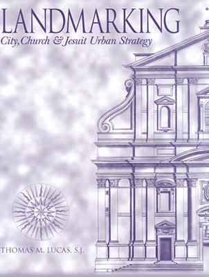 Landmarking: City, Church, and Jesuit Urban Strategy - Lucas, Thomas M