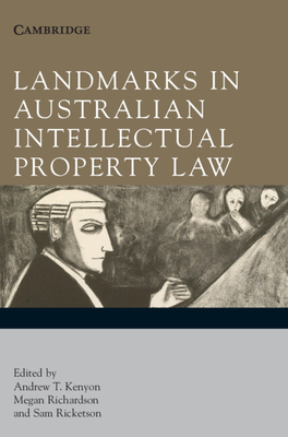 Landmarks in Australian Intellectual Property Law - Kenyon, Andrew T, Professor (Editor), and Richardson, Megan (Editor), and Ricketson, Sam (Editor)