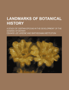 Landmarks of Botanical History; A Study of Certain Epochs in the Development of the Science of Botany