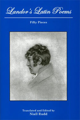 Landor's Latin Poems: Fifty Pieces - Landor, Walter Savage, and Rudd, Niall (Translated by)