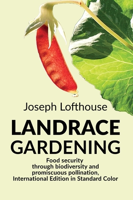 Landrace Gardening: Food Security through Biodiversity and Promiscuous Pollination, International Edition in Standard Color - Lofthouse, Joseph, and McLaughlin, Merlla (Editor)