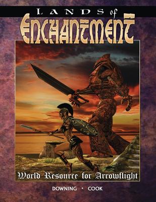 Lands of Enchantment: A World Resource for Arrowflight - Cook, Jeff, and Downing, Todd, and Downing, Gavin