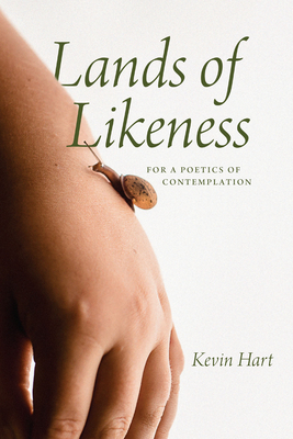 Lands of Likeness: For a Poetics of Contemplation - Hart, Kevin