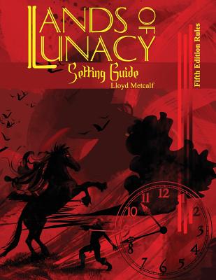 Lands of Lunacy: 5E Setting Guide - Metcalf, Lloyd, and Swift, G Scott (Editor), and Evans, Matt (Guest editor)