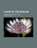 Lands of the Moslem: a Narrative of Oriental Travel