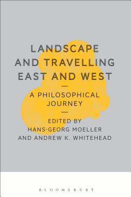 Landscape and Travelling East and West: A Philosophical Journey - Moeller, Hans-Georg, Professor (Editor), and Whitehead, Andrew K., Dr. (Editor)