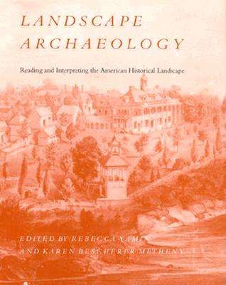 Landscape Archaeology: Reading Interpreting American Historical Landscape - Yamin, Rebecca, and Metheny, Karen Bescherer (Contributions by)