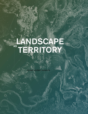 Landscape as Territory: A Cartographic Design Project - Olo riz, Clara (Editor)