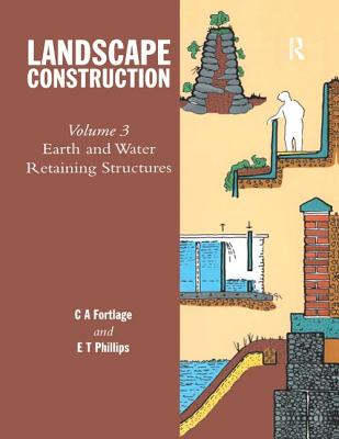 Landscape Construction: Volume 3: Earth and Water Retaining Structures - Fortlage, C A, and Phillips, E T