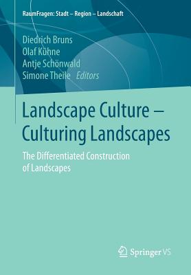 Landscape Culture - Culturing Landscapes: The Differentiated Construction of Landscapes - Bruns, Diedrich (Editor), and Khne, Olaf (Editor), and Schnwald, Antje (Editor)