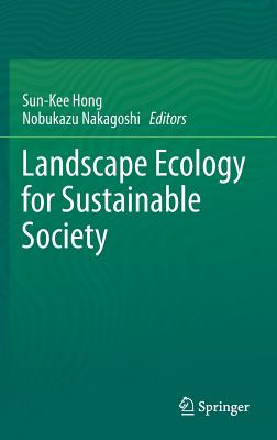 Landscape Ecology for Sustainable Society - Hong, Sun-Kee (Editor), and Nakagoshi, Nobukazu (Editor)