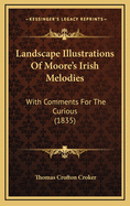 Landscape Illustrations of Moore's Irish Melodies: With Comments for the Curious, Part 1