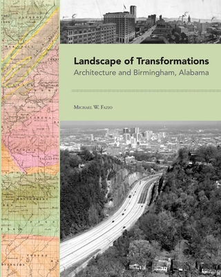 Landscape of Transformations: Architecture and Birmingham, Alabama - Fazio, Michael W, Professor