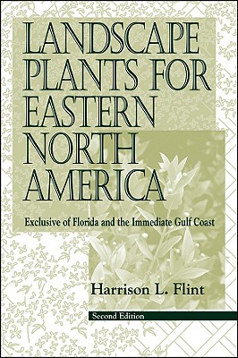 Landscape Plants for Eastern North America: Exclusive of Florida and the Immediate Gulf Coast - Flint, Harrison L